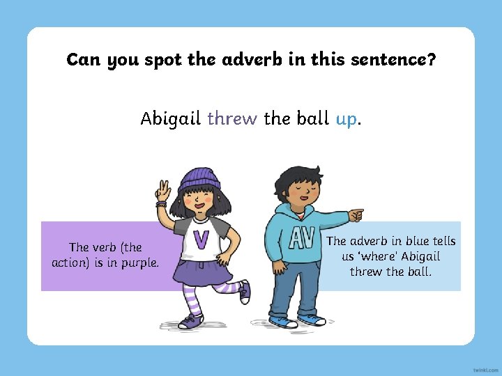 Can you spot the adverb in this sentence? Abigail threw the ball up. The
