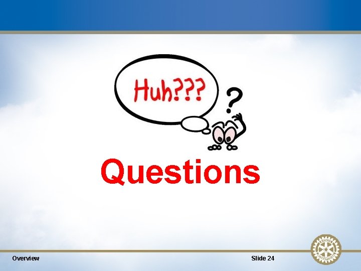 Questions? Questions 24 Overview Slide 24 
