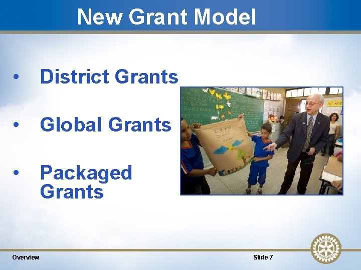 New Grant Model • District Grants • Global Grants • Packaged Grants 7 Overview