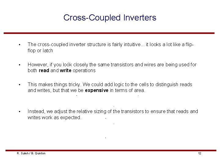 Cross-Coupled Inverters • The cross-coupled inverter structure is fairly intuitive. . . it looks