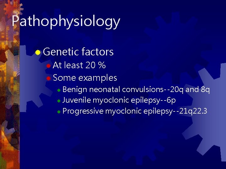 Pathophysiology ® Genetic factors ® At least 20 % ® Some examples Benign neonatal