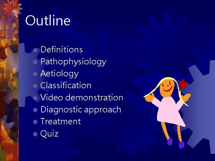 Outline ® Definitions ® Pathophysiology ® Aetiology ® Classification ® Video demonstration ® Diagnostic