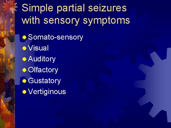 Simple partial seizures with sensory symptoms ® Somato-sensory ® Visual ® Auditory ® Olfactory