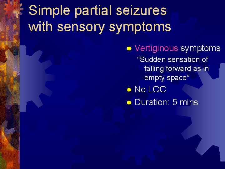 Simple partial seizures with sensory symptoms ® Vertiginous symptoms “Sudden sensation of falling forward