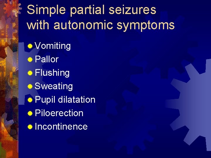 Simple partial seizures with autonomic symptoms ® Vomiting ® Pallor ® Flushing ® Sweating