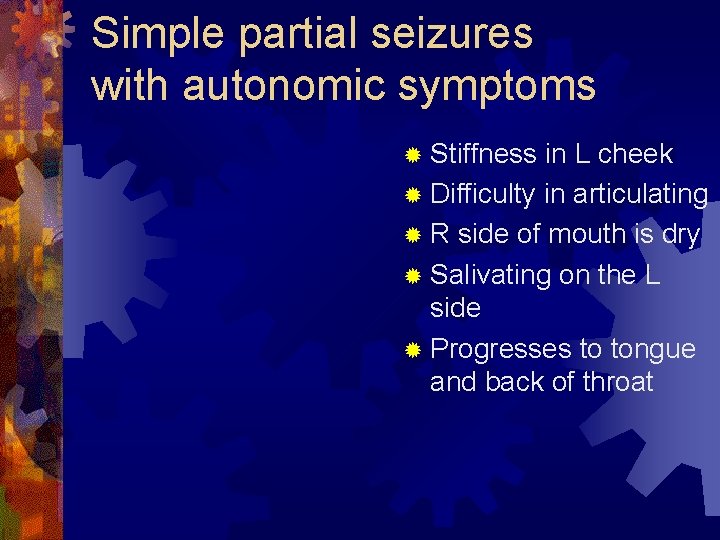 Simple partial seizures with autonomic symptoms ® Stiffness in L cheek ® Difficulty in