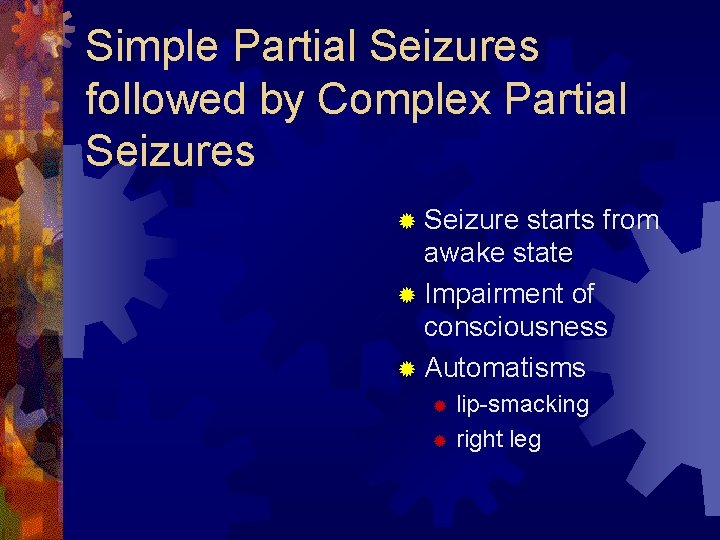 Simple Partial Seizures followed by Complex Partial Seizures ® Seizure starts from awake state