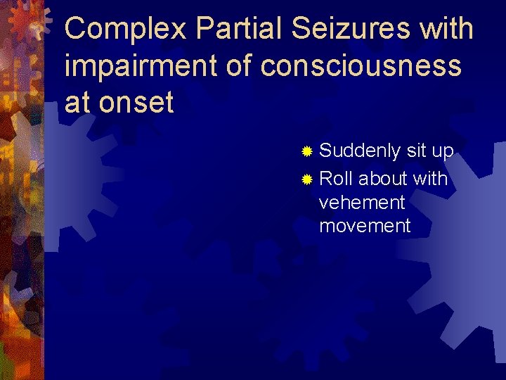Complex Partial Seizures with impairment of consciousness at onset ® Suddenly sit up ®
