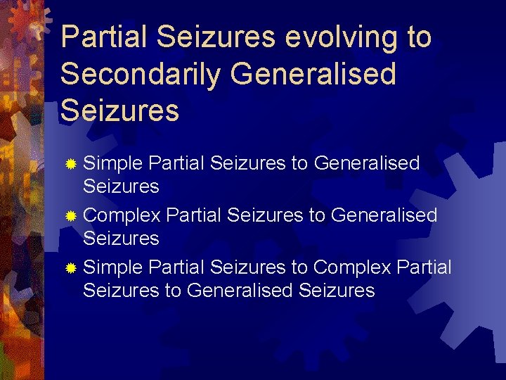 Partial Seizures evolving to Secondarily Generalised Seizures ® Simple Partial Seizures to Generalised Seizures