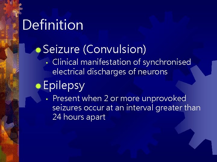 Definition ® Seizure • (Convulsion) Clinical manifestation of synchronised electrical discharges of neurons ®