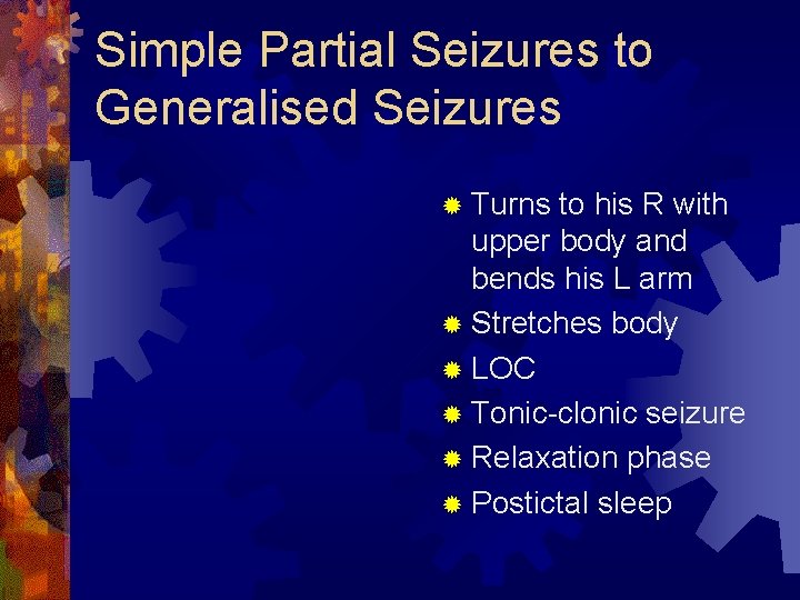 Simple Partial Seizures to Generalised Seizures ® Turns to his R with upper body