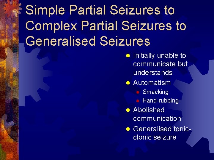 Simple Partial Seizures to Complex Partial Seizures to Generalised Seizures Initially unable to communicate