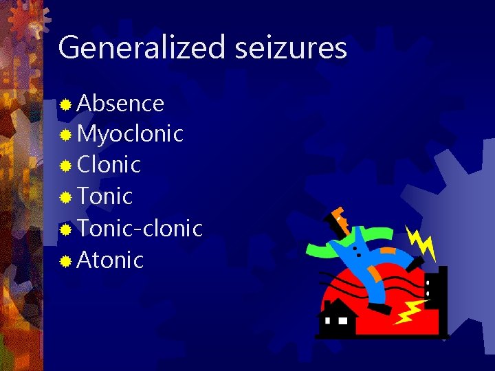 Generalized seizures ® Absence ® Myoclonic ® Clonic ® Tonic-clonic ® Atonic 