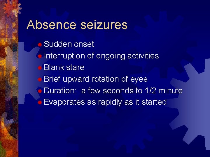 Absence seizures ® Sudden onset ® Interruption of ongoing activities ® Blank stare ®