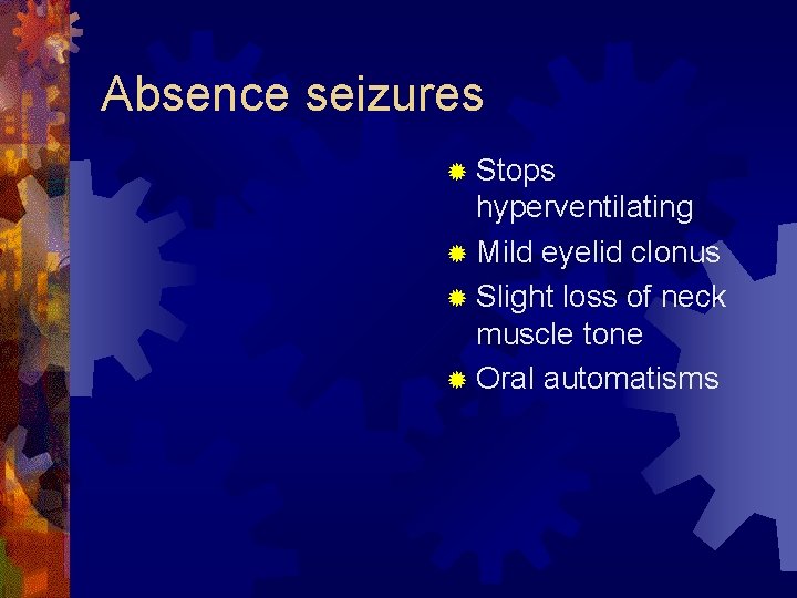 Absence seizures ® Stops hyperventilating ® Mild eyelid clonus ® Slight loss of neck