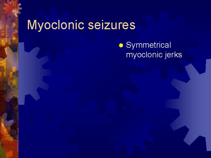 Myoclonic seizures ® Symmetrical myoclonic jerks 