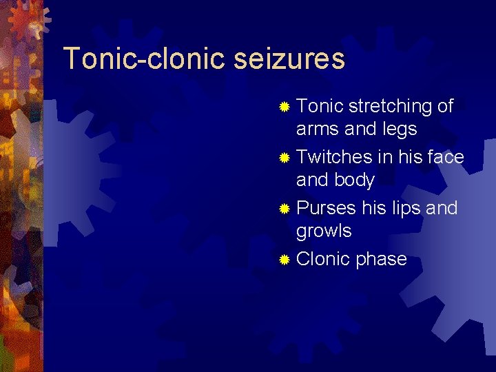 Tonic-clonic seizures ® Tonic stretching of arms and legs ® Twitches in his face