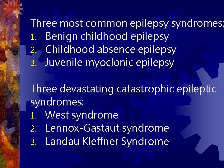 Three most common epilepsy syndromes: 1. Benign childhood epilepsy 2. Childhood absence epilepsy 3.