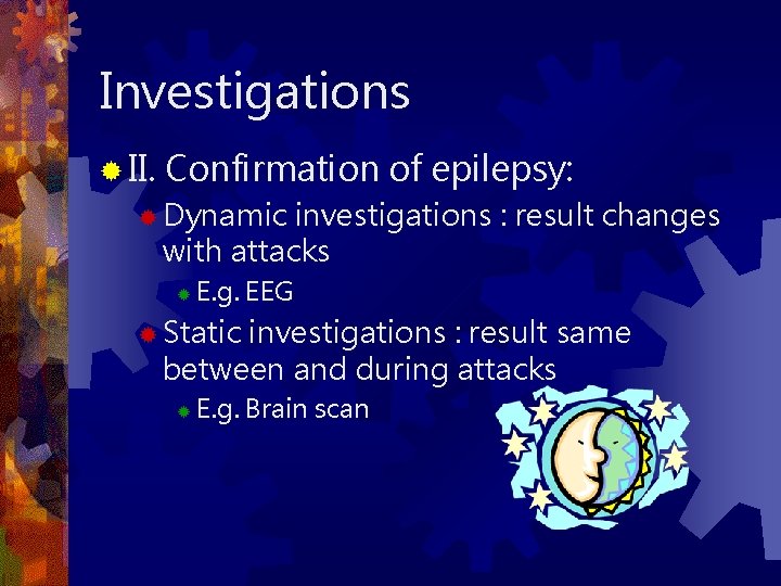 Investigations ® II. Confirmation of epilepsy: ® Dynamic investigations : result changes with attacks