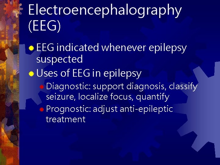 Electroencephalography (EEG) ® EEG indicated whenever epilepsy suspected ® Uses of EEG in epilepsy