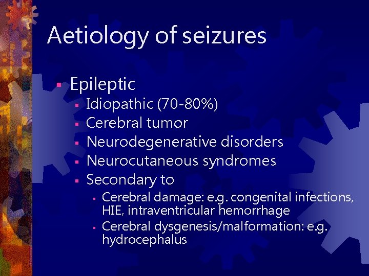 Aetiology of seizures § Epileptic § § § Idiopathic (70 -80%) Cerebral tumor Neurodegenerative