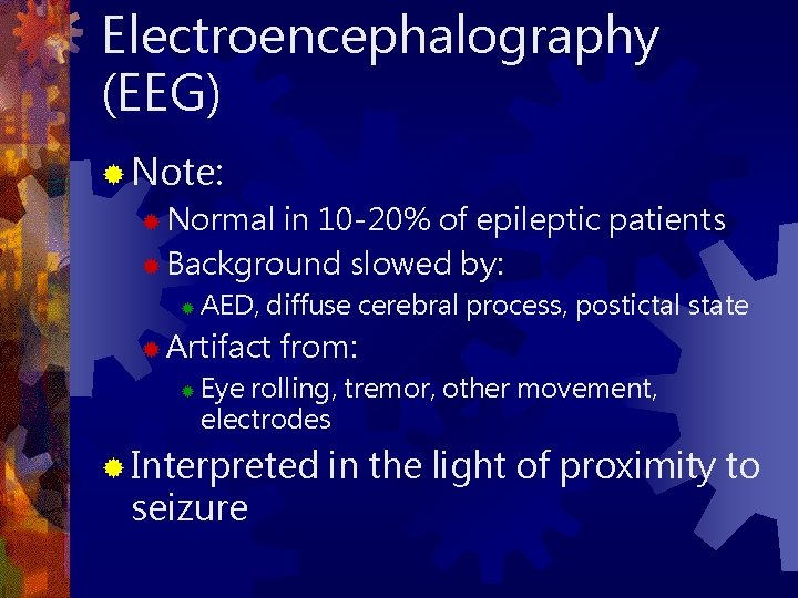 Electroencephalography (EEG) ® Note: ® Normal in 10 -20% of epileptic patients ® Background