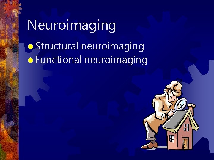 Neuroimaging ® Structural neuroimaging ® Functional neuroimaging 