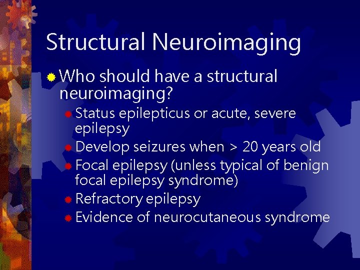 Structural Neuroimaging ® Who should have a structural neuroimaging? ® Status epilepticus or acute,