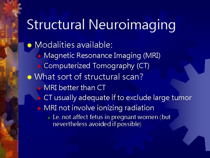 Structural Neuroimaging ® Modalities available: Magnetic Resonance Imaging (MRI) ® Computerized Tomography (CT) ®