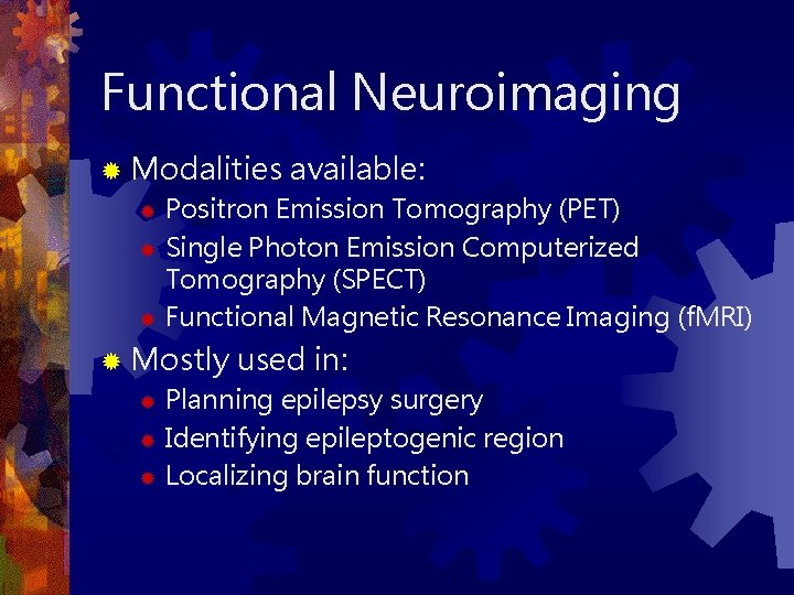 Functional Neuroimaging ® Modalities available: Positron Emission Tomography (PET) ® Single Photon Emission Computerized