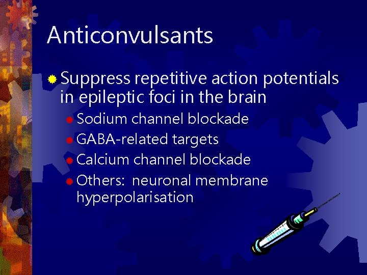 Anticonvulsants ® Suppress repetitive action potentials in epileptic foci in the brain ® Sodium