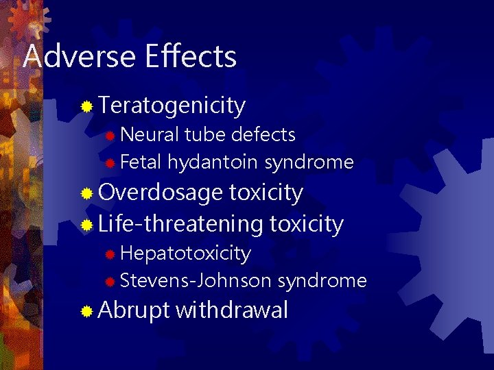 Adverse Effects ® Teratogenicity ® Neural tube defects ® Fetal hydantoin syndrome ® Overdosage