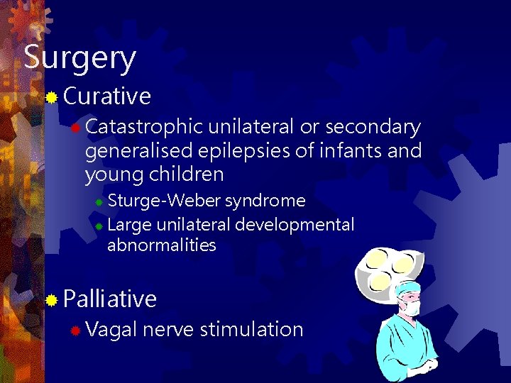 Surgery ® Curative ® Catastrophic unilateral or secondary generalised epilepsies of infants and young