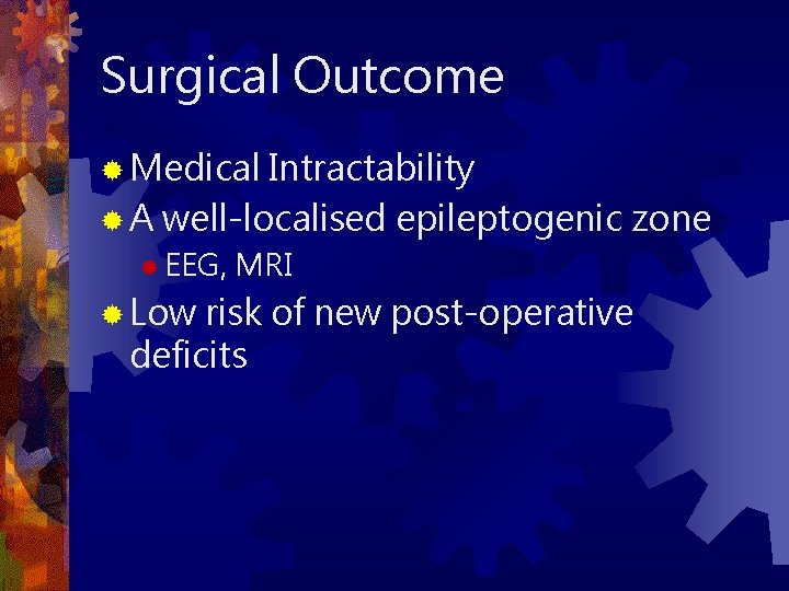 Surgical Outcome ® Medical Intractability ® A well-localised epileptogenic zone ® EEG, ® Low