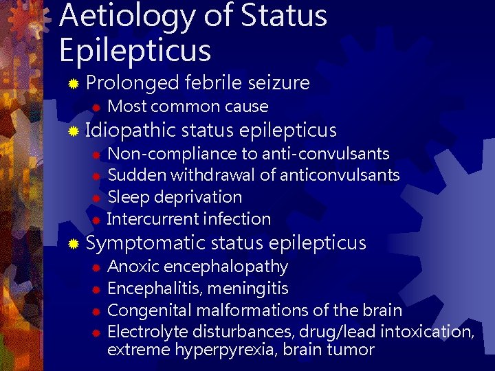 Aetiology of Status Epilepticus ® Prolonged febrile seizure ® Most common cause ® Idiopathic