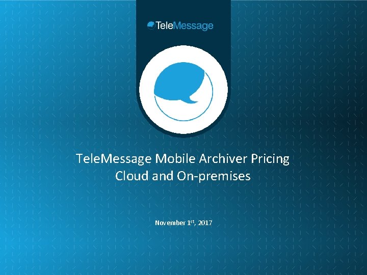 Tele. Message Mobile Archiver Pricing Cloud and On-premises November 1 st, 2017 