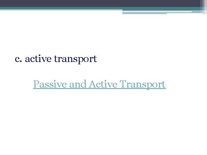 c. active transport Passive and Active Transport 
