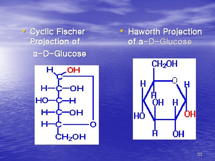  • Cyclic Fischer Projection of a-D-Glucose • Haworth Projection of a-D-Glucose 33 