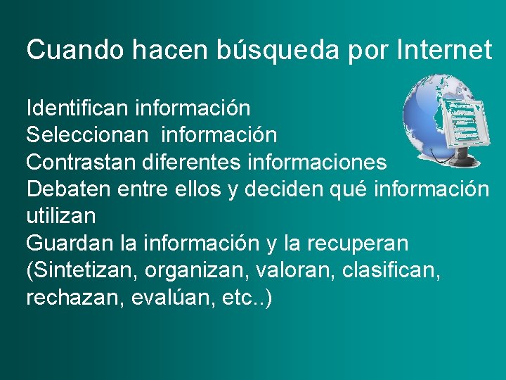 Cuando hacen búsqueda por Internet Identifican información Seleccionan información Contrastan diferentes informaciones Debaten entre