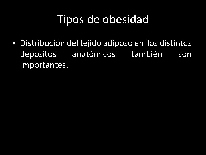 Tipos de obesidad • Distribución del tejido adiposo en los distintos depósitos anatómicos también