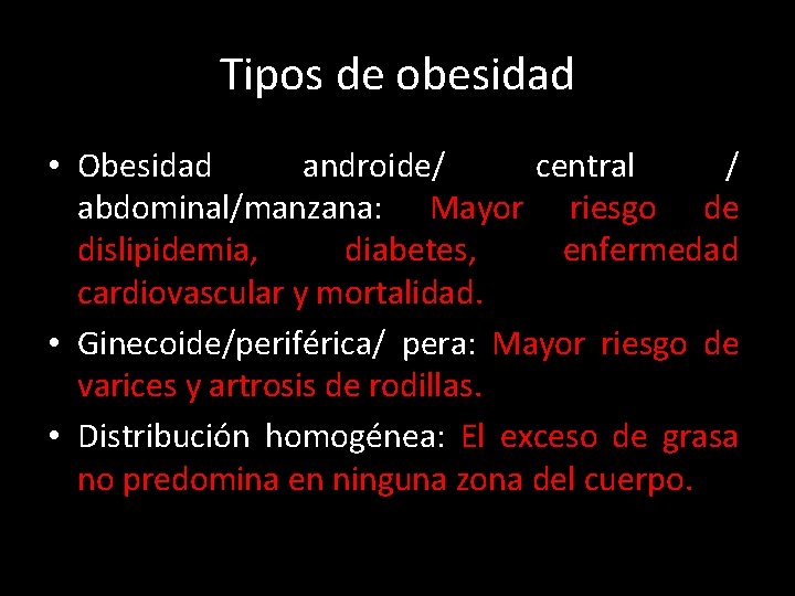 Tipos de obesidad • Obesidad androide/ central / abdominal/manzana: Mayor riesgo de dislipidemia, diabetes,