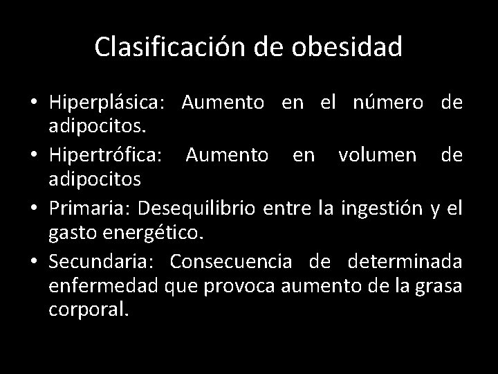 Clasificación de obesidad • Hiperplásica: Aumento en el número de adipocitos. • Hipertrófica: Aumento