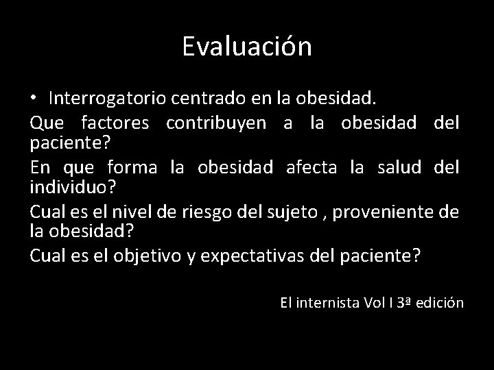 Evaluación • Interrogatorio centrado en la obesidad. Que factores contribuyen a la obesidad del