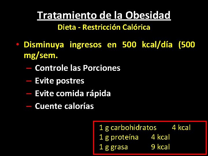 Tratamiento de la Obesidad Dieta - Restricción Calórica • Disminuya ingresos en 500 kcal/día