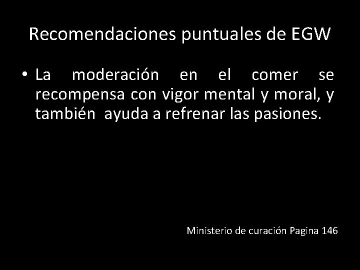 Recomendaciones puntuales de EGW • La moderación en el comer se recompensa con vigor