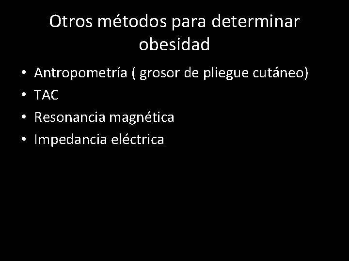 Otros métodos para determinar obesidad • • Antropometría ( grosor de pliegue cutáneo) TAC