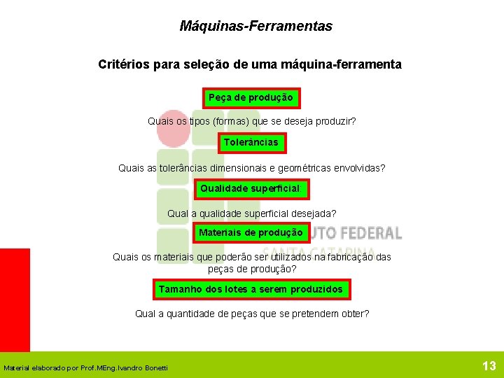 Máquinas-Ferramentas Critérios para seleção de uma máquina-ferramenta Peça de produção Quais os tipos (formas)