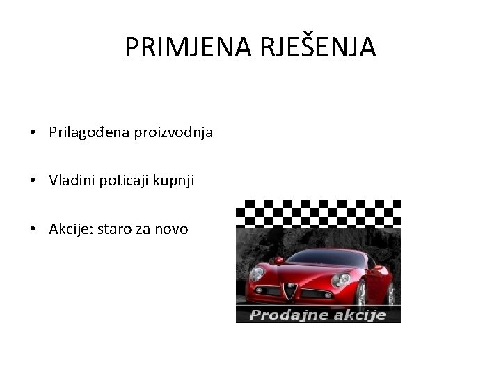 PRIMJENA RJEŠENJA • Prilagođena proizvodnja • Vladini poticaji kupnji • Akcije: staro za novo