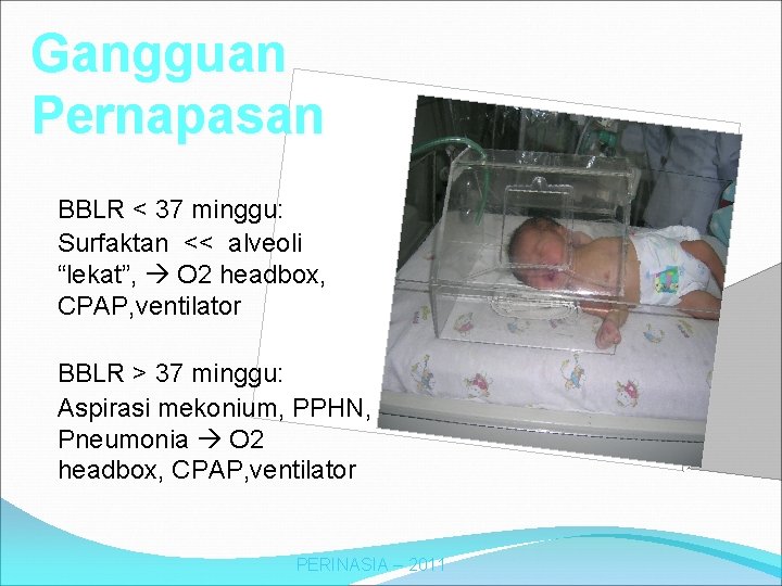 Gangguan Pernapasan BBLR < 37 minggu: Surfaktan << alveoli “lekat”, O 2 headbox, CPAP,