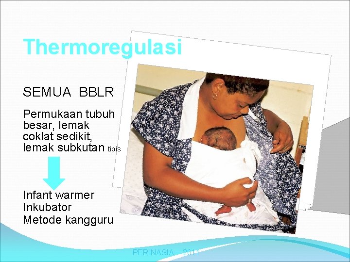 Thermoregulasi SEMUA BBLR Permukaan tubuh besar, lemak coklat sedikit, lemak subkutan tipis Infant warmer